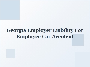 Georgia Employer Liability for Employee Car Accidents