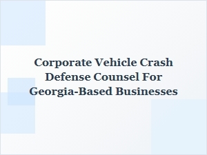Georgia Corporate Vehicle Crash Defense Counsel