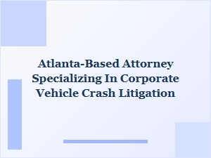 Atlanta Attorney Handles Corporate Fleet Accident Claims