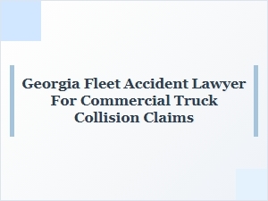 Georgia Fleet Accident Lawyer for Commercial Truck Claims