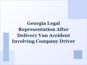 Legal Help After Georgia Delivery Van Accident with Company Driver